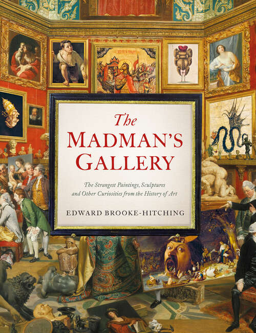 Book cover of The Madman's Gallery: The Strangest Paintings, Sculptures and Other Curiosities from the History of Art