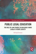 Public Legal Education: The Role of Law Schools in Building a More Legally Literate Society (Emerging Legal Education)