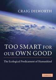 Book cover of Too Smart for Our Own Good: The Ecological Predicament of Humankind