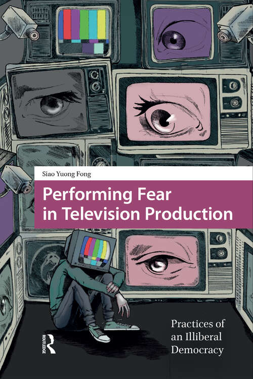 Book cover of Performing Fear in Television Production: Practices of an Illiberal Democracy (1) (Asian Visual Cultures)