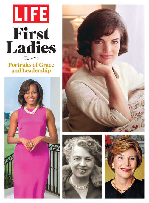 Book cover of LIFE First Ladies: Portraits of Grace and Leadership