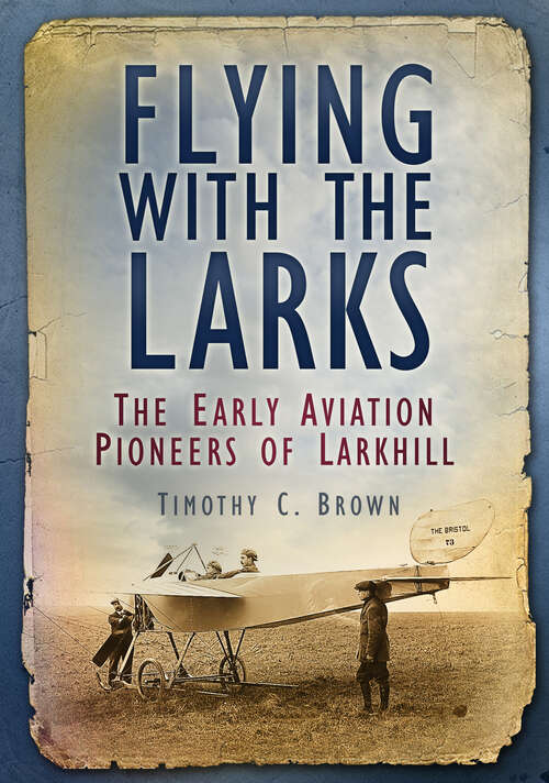 Book cover of Flying With the Larks: The Early Aviation Pioneers of Larkhill