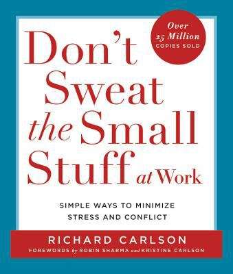 Book cover of Don't Sweat the Small Stuff at Work: Simple Ways to Minimize Stress and Conflict While Bringing Out the Best in Yourself and Others