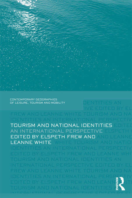 Tourism and National Identities: An international perspective (Contemporary Geographies of Leisure, Tourism and Mobility)