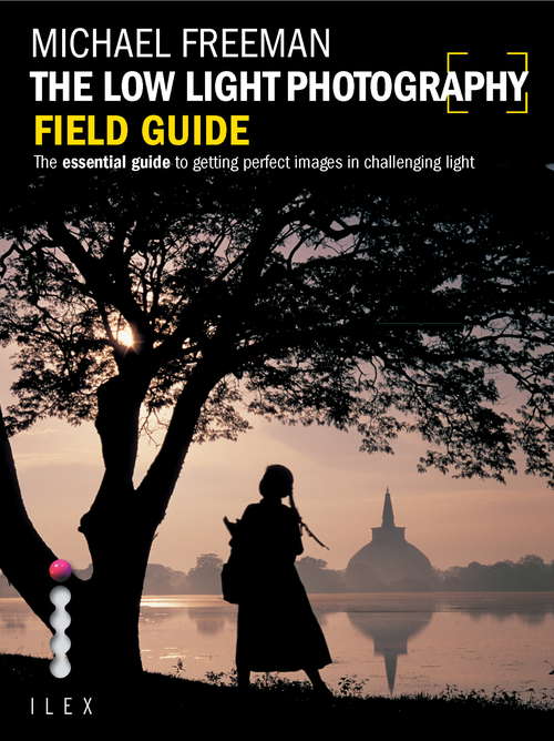 Book cover of The Low Light Photography Field Guide: The essential guide to getting perfect images in challenging light: Go Beyond Daylight To Capture Stunning Low Light Images (Field Guide Ser.)