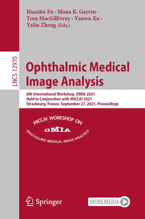 Ophthalmic Medical Image Analysis: 8th International Workshop, OMIA 2021, Held in Conjunction with MICCAI 2021, Strasbourg, France, September 27, 2021, Proceedings (Lecture Notes in Computer Science #12970)