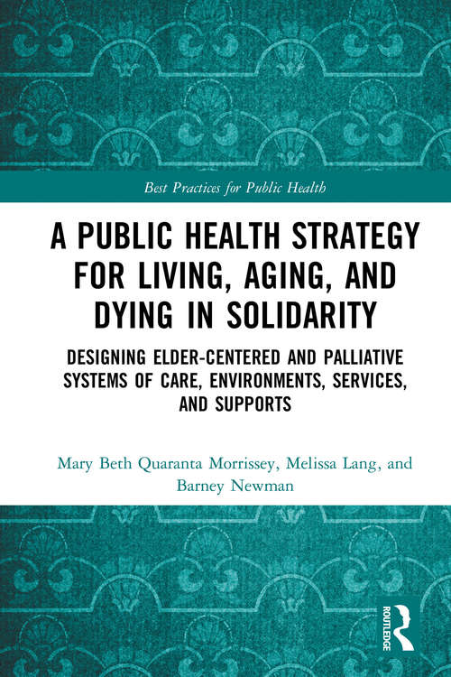 A Public Health Strategy for Living, Aging and Dying in Solidarity: Designing Elder-Centered and Palliative Systems of Care, Environments, Services and Supports (Best Practices for Public Health)