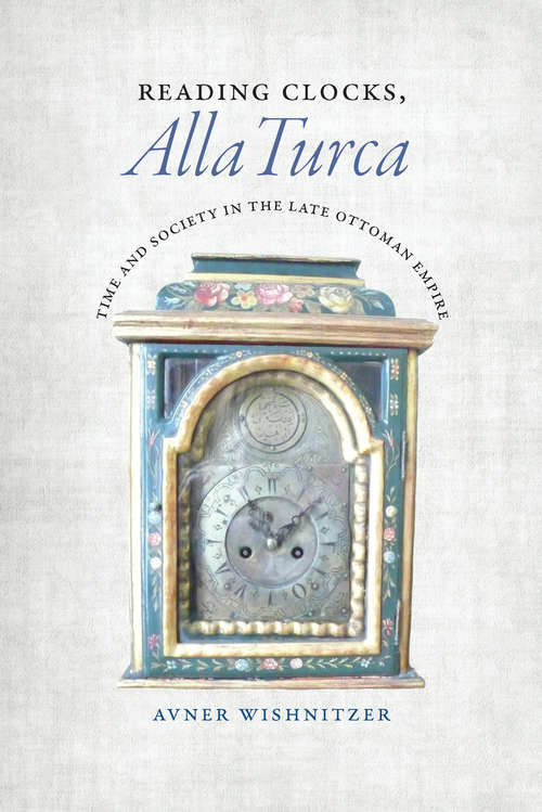 Book cover of Reading Clocks, Alla Turca: Time and Society in the Late Ottoman Empire