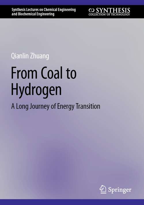 Book cover of From Coal to Hydrogen: A Long Journey of Energy Transition (2024) (Synthesis Lectures on Chemical Engineering and Biochemical Engineering)