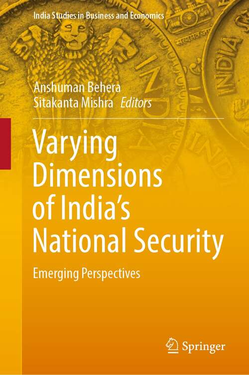 Book cover of Varying Dimensions of India’s National Security: Emerging Perspectives (1st ed. 2022) (India Studies in Business and Economics)