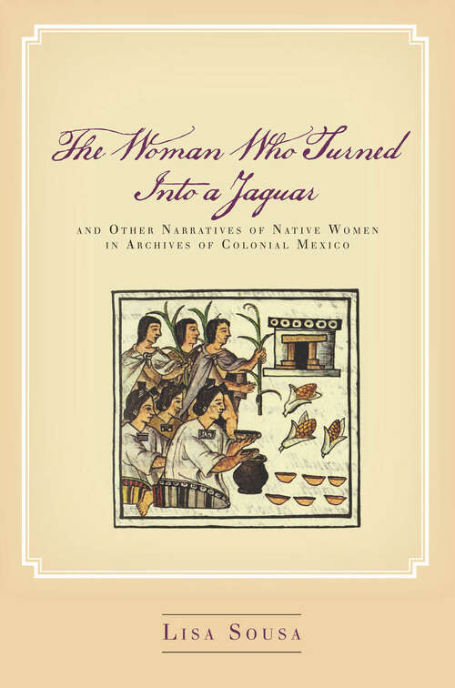 Book cover of The Woman Who Turned Into a Jaguar, and Other Narratives of Native Women in Archives of Colonial Mexico