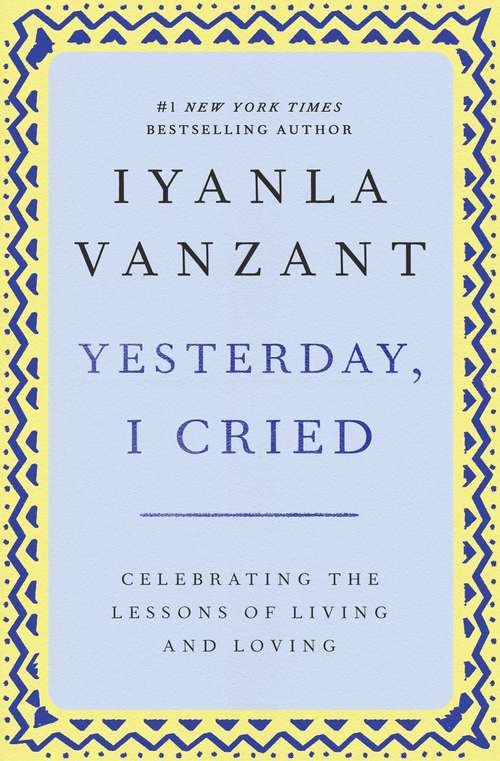 Book cover of Yesterday, I Cried: Celebrating the Lessons of Living and Loving