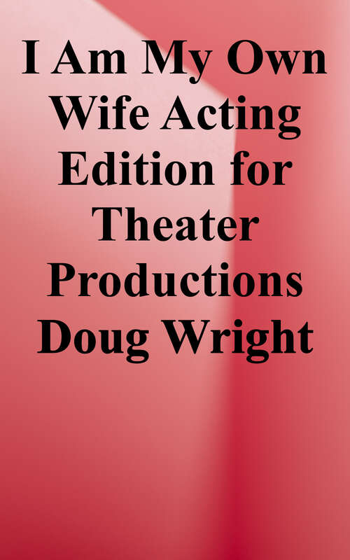 Book cover of I Am My Own Wife (Acting Edition for Theater Productions)