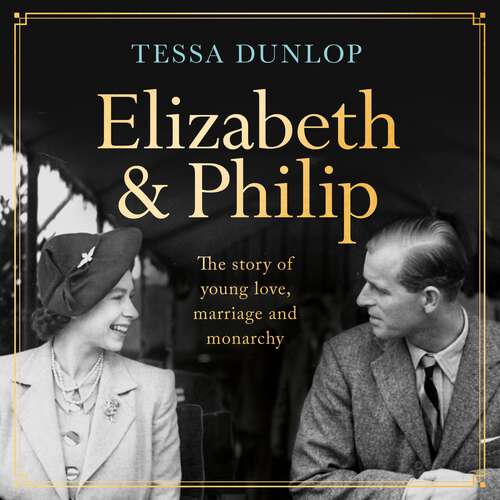 Book cover of Elizabeth and Philip: A Story of Young Love, Marriage and Monarchy