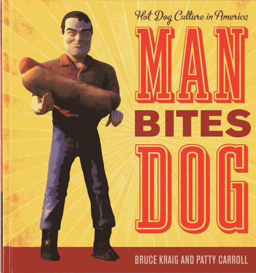 Book cover of Man Bites Dog: Hot Dog Culture in America (Rowman & Littlefield Studies in Food and Gastronomy)