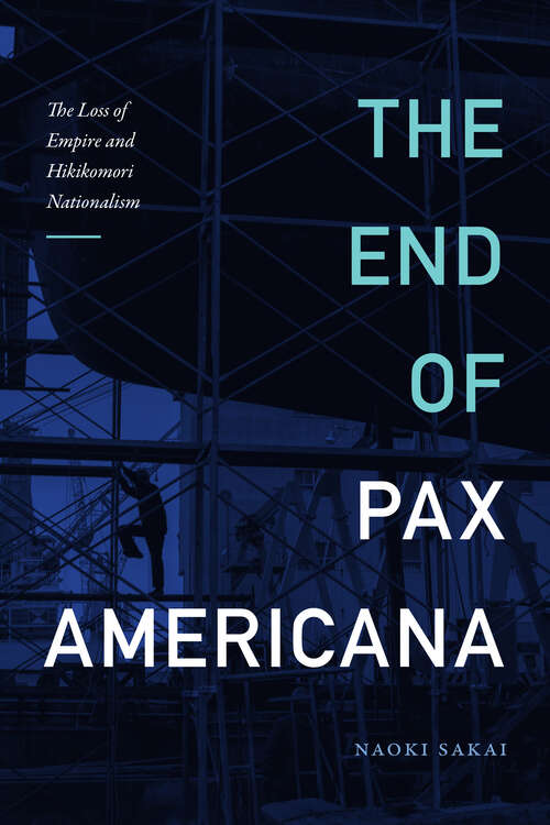 Book cover of The End of Pax Americana: The Loss of Empire and Hikikomori Nationalism (Asia-Pacific: Culture, Politics, and Society)