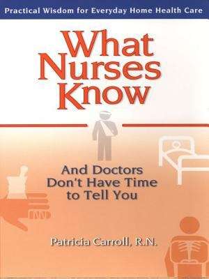 Book cover of What Nurses Know and Doctors Don't Have Time to Tell You