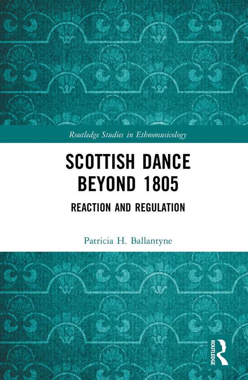Scottish Dance Beyond 1805: Reaction and Regulation (Routledge Studies in Ethnomusicology)