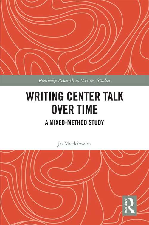 Book cover of Writing Center Talk over Time: A Mixed-Method Study (Routledge Research in Writing Studies)