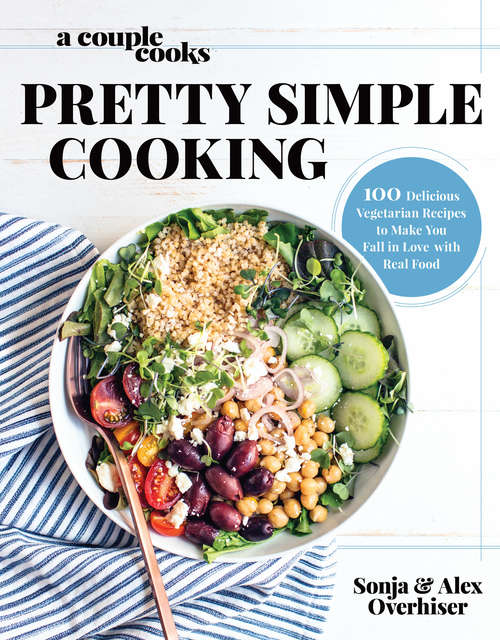 Book cover of A Couple Cooks - Pretty Simple Cooking: 100 Delicious Vegetarian Recipes to Make You Fall in Love with Real Food