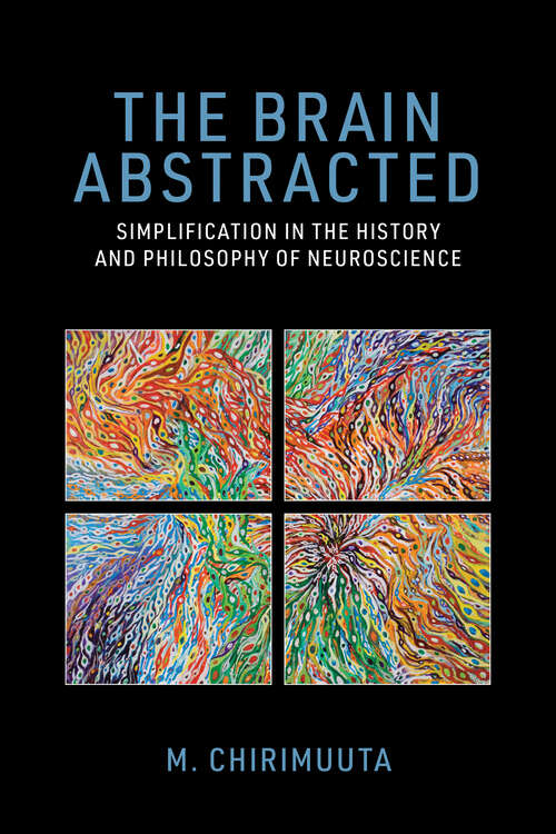 Book cover of The Brain Abstracted: Simplification in the History and Philosophy of Neuroscience