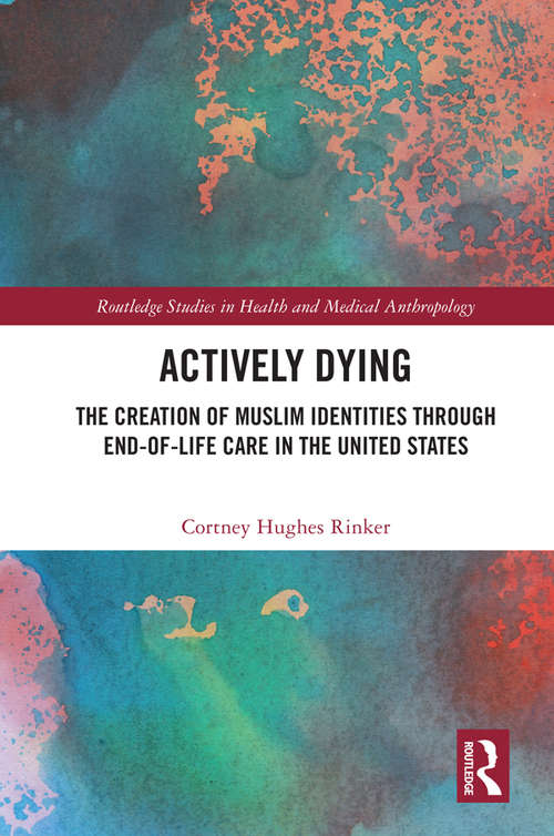 Book cover of Actively Dying: The Creation of Muslim Identities through End-of-Life Care in the United States (Routledge Studies in Health and Medical Anthropology)