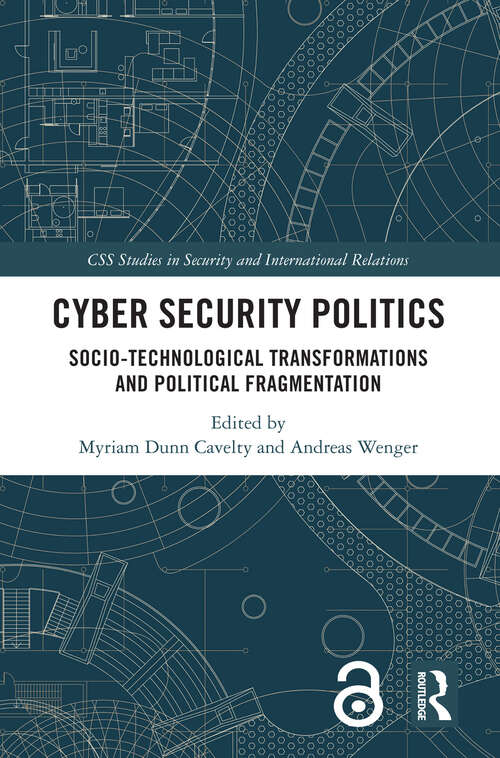 Book cover of Cyber Security Politics: Socio-Technological Transformations and Political Fragmentation (CSS Studies in Security and International Relations)