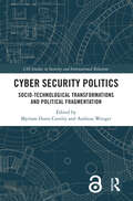 Cyber Security Politics: Socio-Technological Transformations and Political Fragmentation (CSS Studies in Security and International Relations)