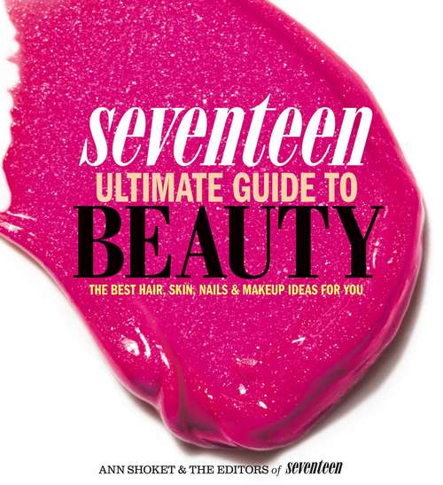 Book cover of Seventeen Ultimate Guide to Beauty: The Best Hair, Skin, Nails & Makeup Ideas For You