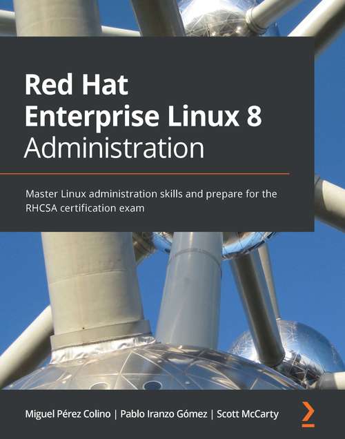 Red Hat Enterprise Linux 8 Administration: Master Linux administration skills and prepare for the RHCSA certification exam