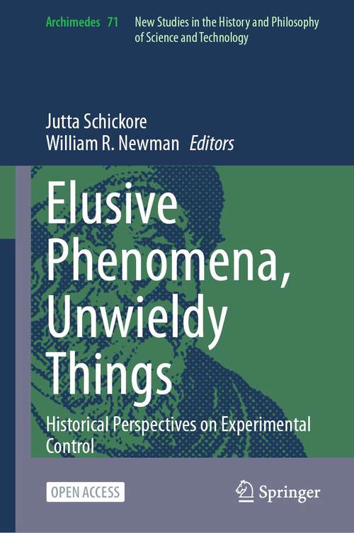 Book cover of Elusive Phenomena, Unwieldy Things: Historical Perspectives on Experimental Control (2024) (Archimedes #71)