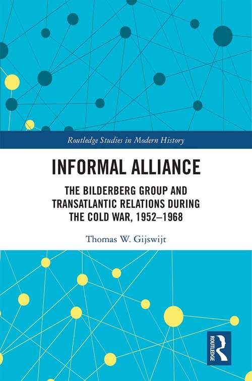 Book cover of Informal Alliance: The Bilderberg Group and Transatlantic Relations during the Cold War, 1952-1968 (Routledge Studies in Modern History)