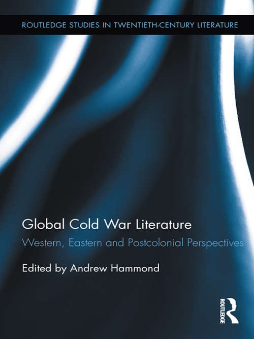 Book cover of Global Cold War Literature: Western, Eastern and Postcolonial Perspectives (Routledge Studies in Twentieth-Century Literature: Vol. 3)