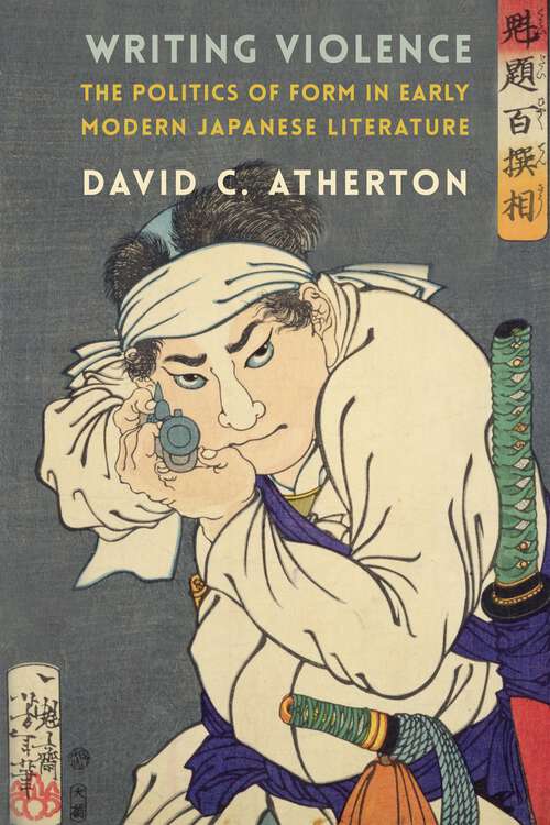Book cover of Writing Violence: The Politics of Form in Early Modern Japanese Literature