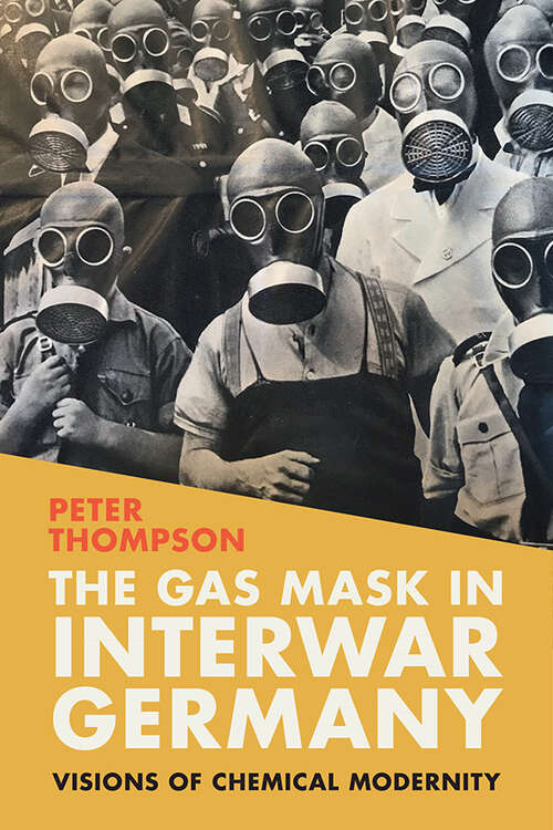 Book cover of The Gas Mask in Interwar Germany: Visions of Chemical Modernity (Science in History)