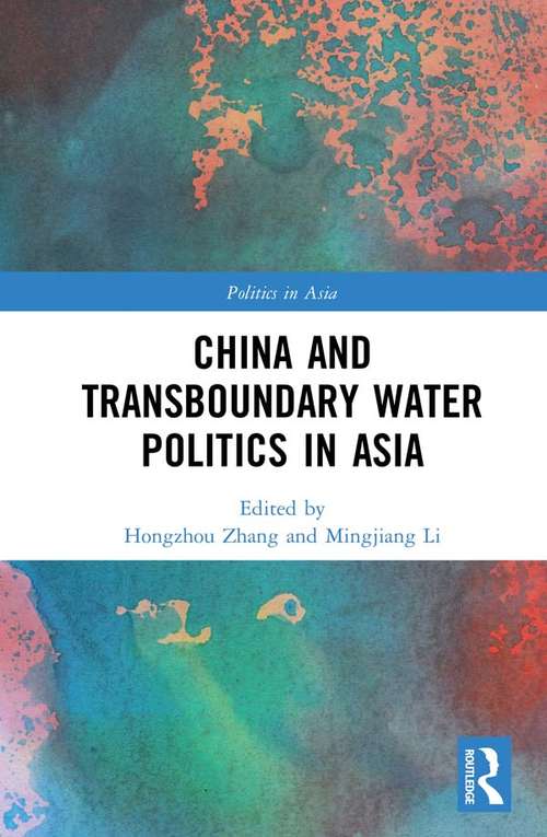 China and Transboundary Water Politics in Asia (Politics in Asia)