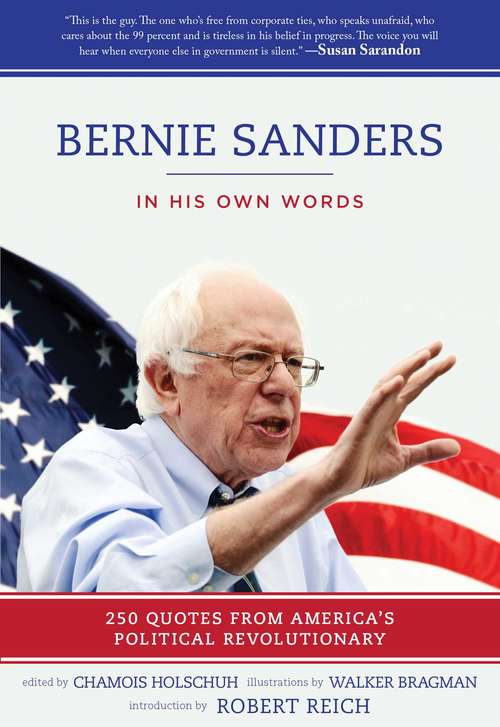 Bernie Sanders: In His Own Words: 250 Quotes from America's Political Revolutionary