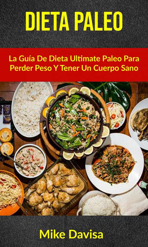 Dieta Paleo: La Guía De Dieta Ultimate Paleo Para Perder Peso Y Tener Un Cuerpo Sano