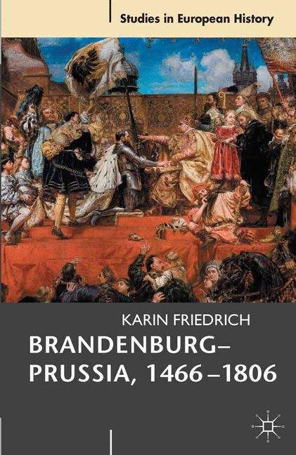 Book cover of Brandenburg-Prussia, 1466-1806: The Rise of a Composite State