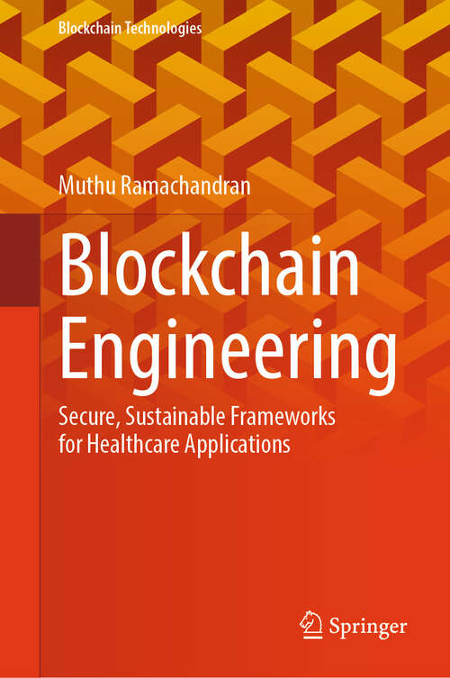 Book cover of Blockchain Engineering: Secure, Sustainable Frameworks for Healthcare Applications (Blockchain Technologies)