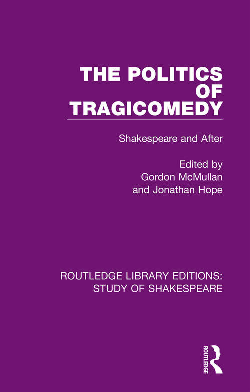 The Politics of Tragicomedy: Shakespeare and After (Routledge Library Editions: Study of Shakespeare)