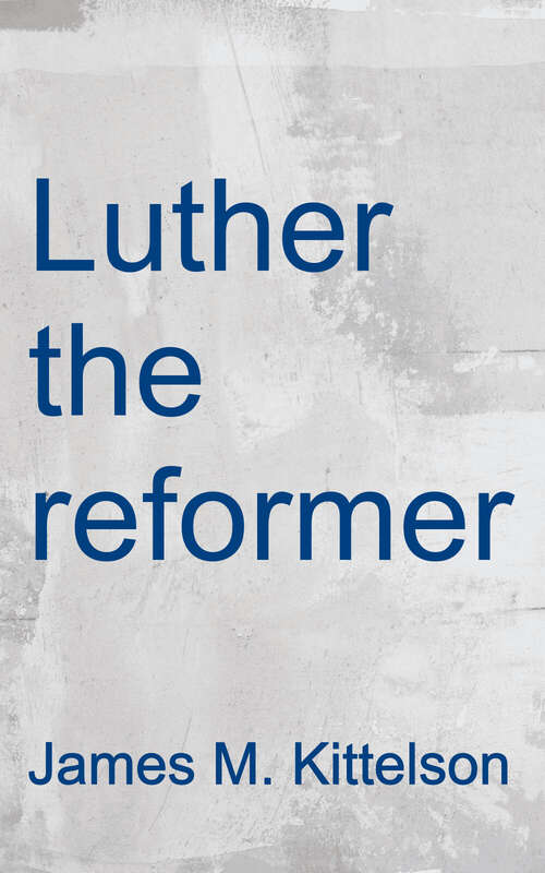 Book cover of Luther The Reformer: The Story Of The Man And His Career