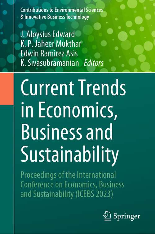 Book cover of Current Trends in Economics, Business and Sustainability: Proceedings of the International Conference on Economics, Business and Sustainability (ICEBS 2023) (1st ed. 2023) (Contributions to Environmental Sciences & Innovative Business Technology)
