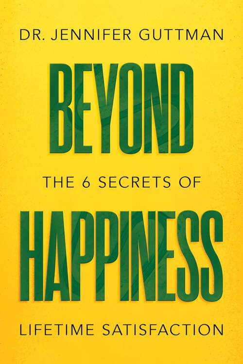 Book cover of Beyond Happiness: The 6 Secrets of Lifetime Satisfaction