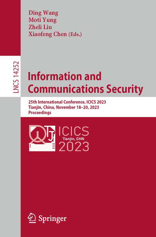 Book cover of Information and Communications Security: 25th International Conference, ICICS 2023, Tianjin, China, November 18–20, 2023, Proceedings (1st ed. 2023) (Lecture Notes in Computer Science #14252)