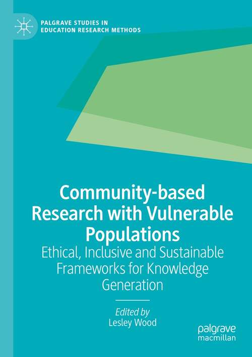 Community-based Research with Vulnerable Populations: Ethical, Inclusive and Sustainable Frameworks for Knowledge Generation (Palgrave Studies in Education Research Methods)