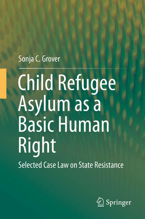 Book cover of Child Refugee Asylum as a Basic Human Right: Selected Case Law On State Resistance (1st ed. 2018)