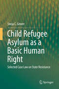Child Refugee Asylum as a Basic Human Right: Selected Case Law On State Resistance