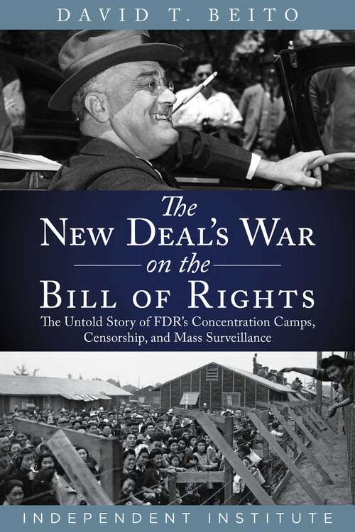 Book cover of The New Deal's War on the Bill of Rights: The Untold Story of FDR's Concentration Camps, Censorship, and Mass Surveillance