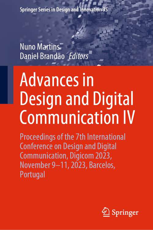 Book cover of Advances in Design and Digital Communication IV: Proceedings of the 7th International Conference on Design and Digital Communication, Digicom 2023, November 9–11, 2023, Barcelos, Portugal (1st ed. 2024) (Springer Series in Design and Innovation #35)